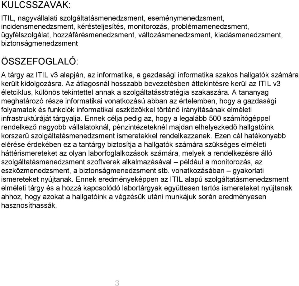 Az átlagsnál hsszabb bevezetésben áttekintésre kerül az ITIL v3 életciklus, különös tekintettel annak a szlgáltatásstratégia szakaszára.