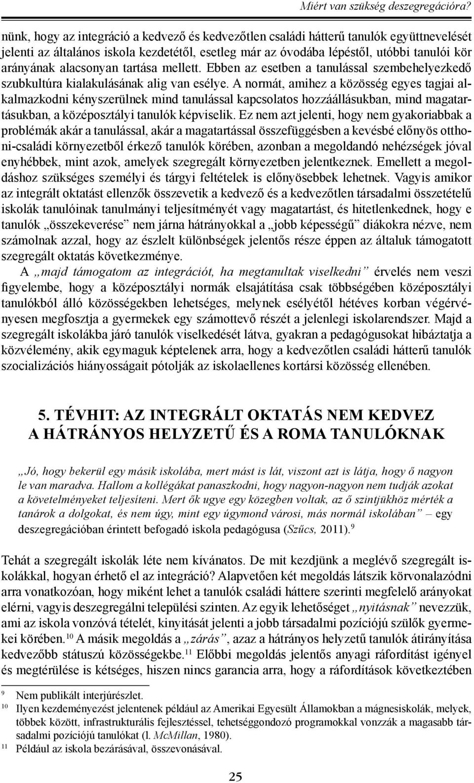 alacsonyan tartása mellett. Ebben az esetben a tanulással szembehelyezkedő szubkultúra kialakulásának alig van esélye.