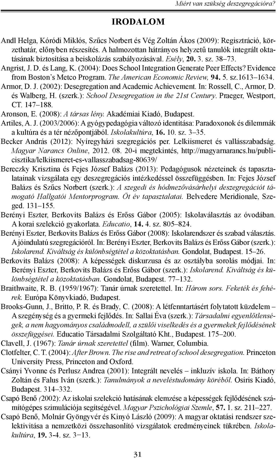 (2004): Does School Integration Generate Peer Effects? Evidence from Boston s Metco Program. The American Economic Review, 94. 5. sz.1613 1634. Armor, D. J.