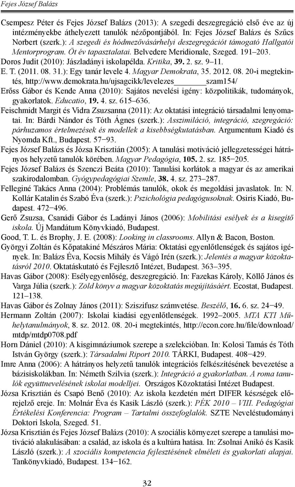 Kritika, 39. 2. sz. 9 11. E. T. (2011. 08. 31.): Egy tanár levele 4. Magyar Demokrata, 35. 2012. 08. 20-i megtekintés, http://www.demokrata.