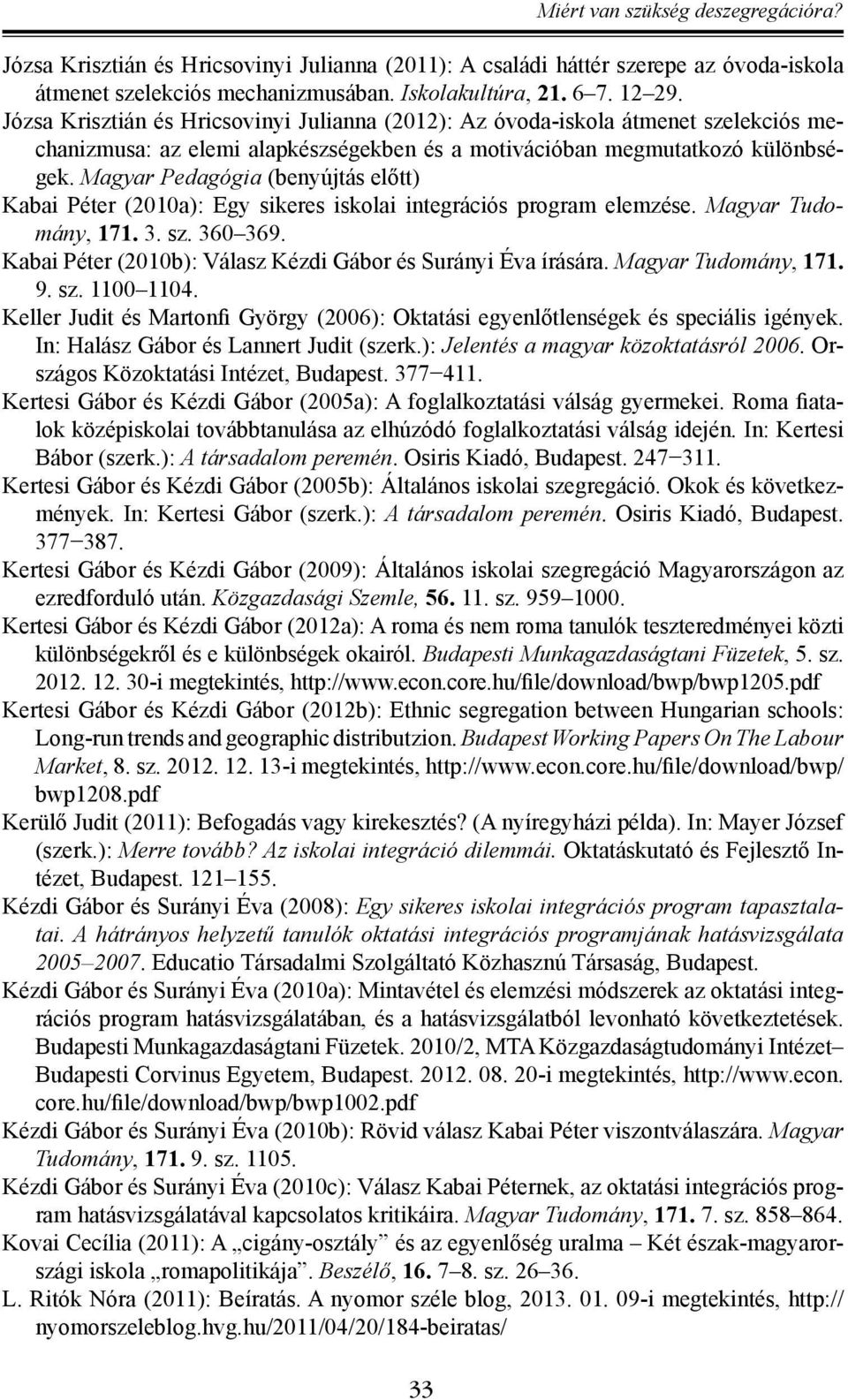 Magyar Pedagógia (benyújtás előtt) Kabai Péter (2010a): Egy sikeres iskolai integrációs program elemzése. Magyar Tudomány, 171. 3. sz. 360 369.