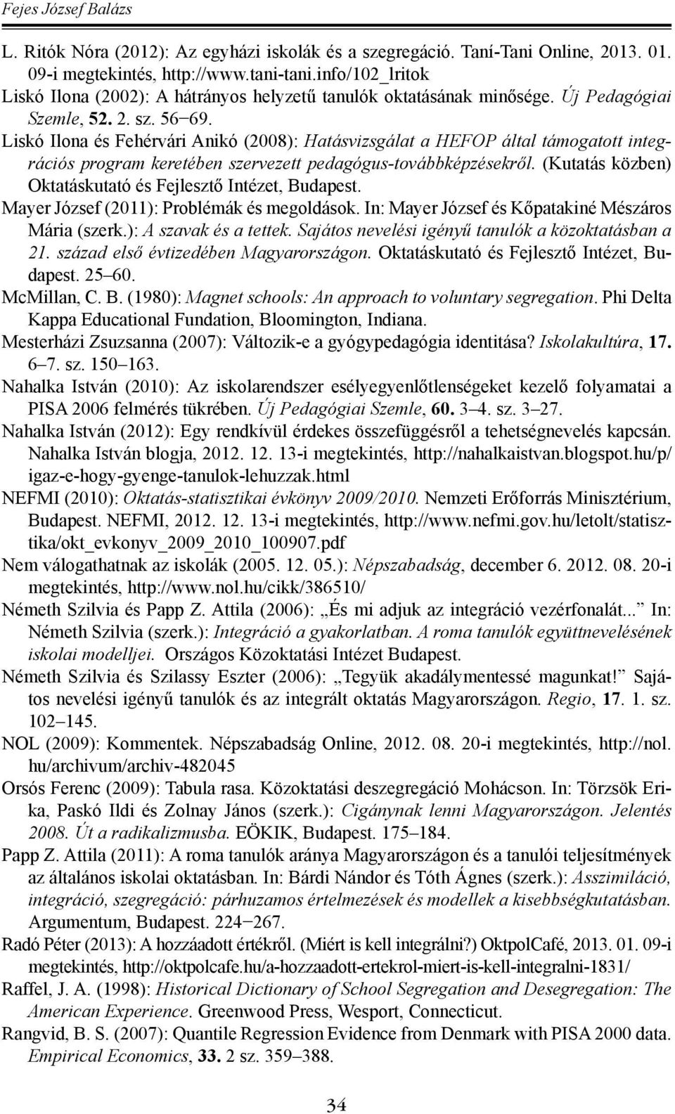 Liskó Ilona és Fehérvári Anikó (2008): Hatásvizsgálat a HEFOP által támogatott integrációs program keretében szervezett pedagógus-továbbképzésekről.