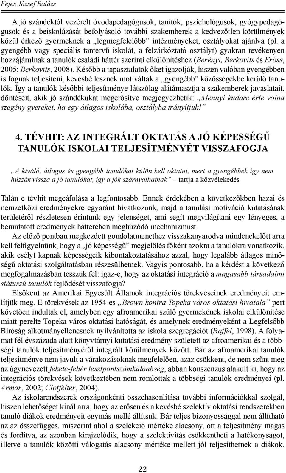 a gyengébb vagy speciális tantervű iskolát, a felzárkóztató osztályt) gyakran tevékenyen hozzájárulnak a tanulók családi háttér szerinti elkülönítéshez (Berényi, Berkovits és Erőss, 2005; Berkovits,