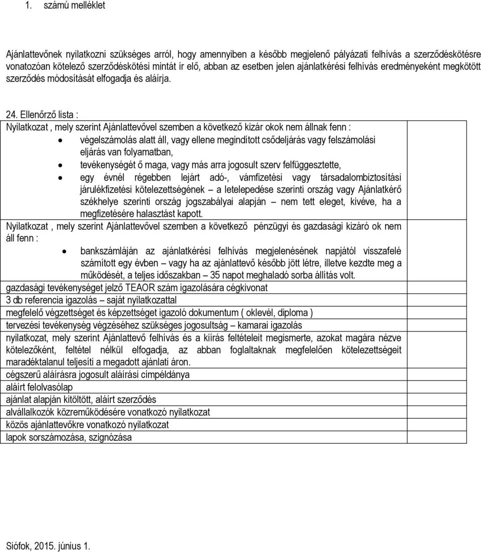 Ellenőrző lista : Nyilatkozat, mely szerint Ajánlattevővel szemben a következő kizár okok nem állnak fenn : végelszámolás alatt áll, vagy ellene megindított csődeljárás vagy felszámolási eljárás van