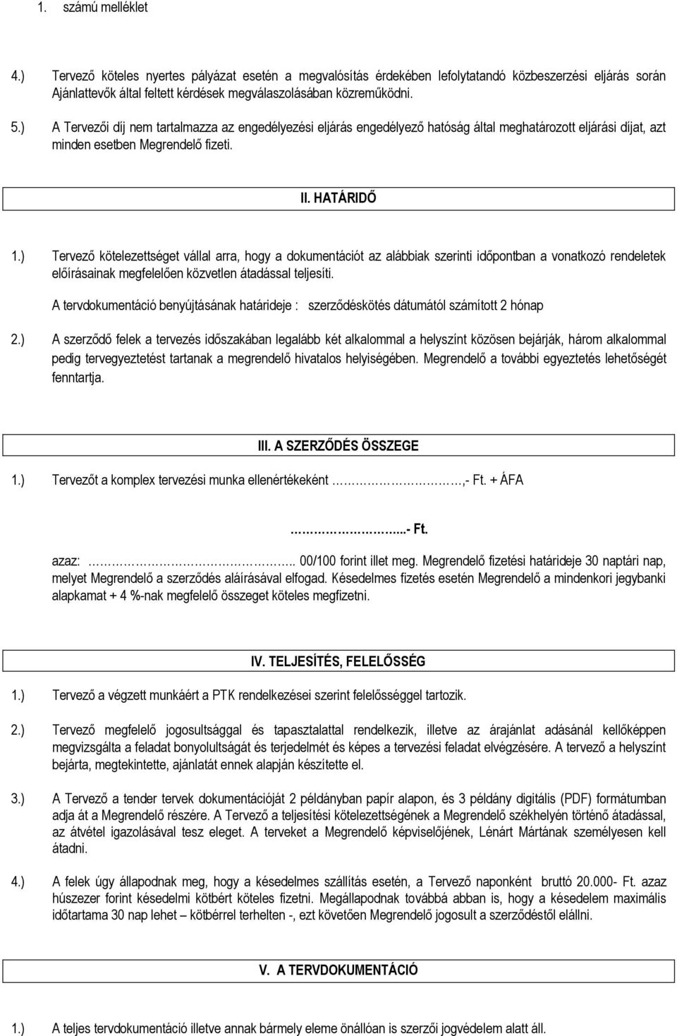 ) Tervező kötelezettséget vállal arra, hogy a dokumentációt az alábbiak szerinti időpontban a vonatkozó rendeletek előírásainak megfelelően közvetlen átadással teljesíti.