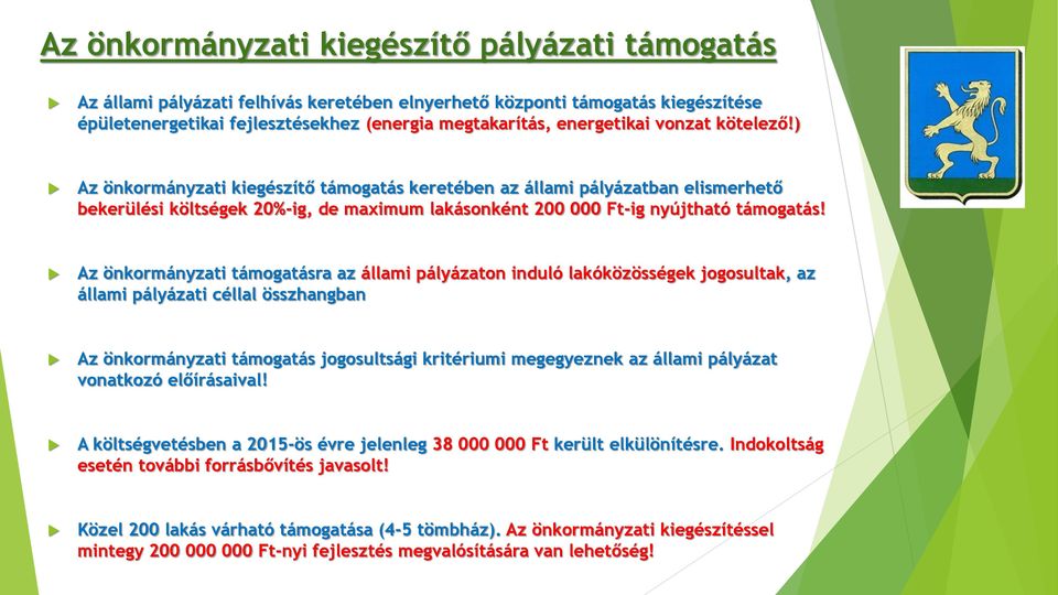 Az önkormányzati támogatásra az állami pályázaton induló lakóközösségek jogosultak, az állami pályázati céllal összhangban Az önkormányzati támogatás jogosultsági kritériumi megegyeznek az állami