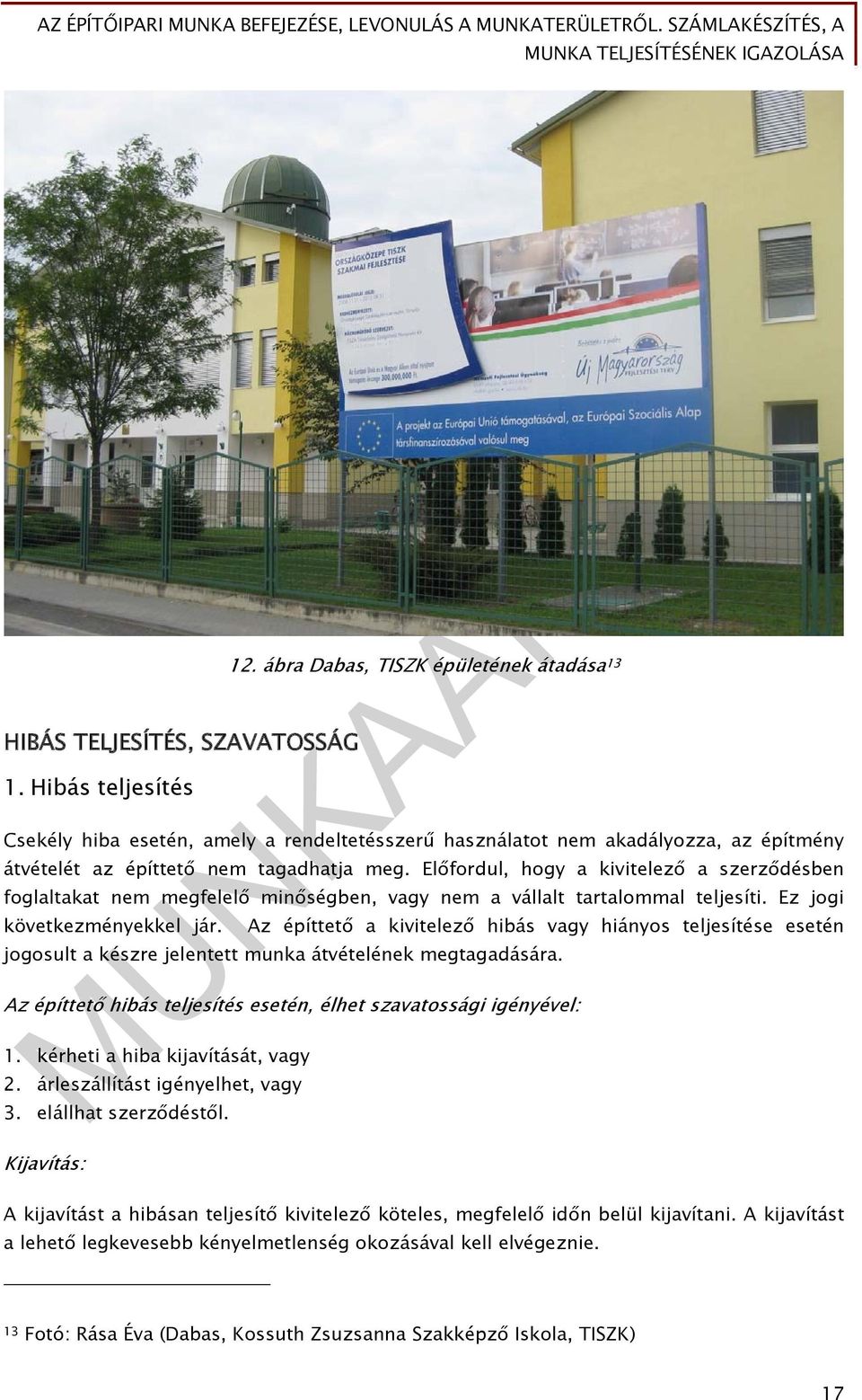 Előfordul, hogy a kivitelező a szerződésben foglaltakat nem megfelelő minőségben, vagy nem a vállalt tartalommal teljesíti. Ez jogi következményekkel jár.