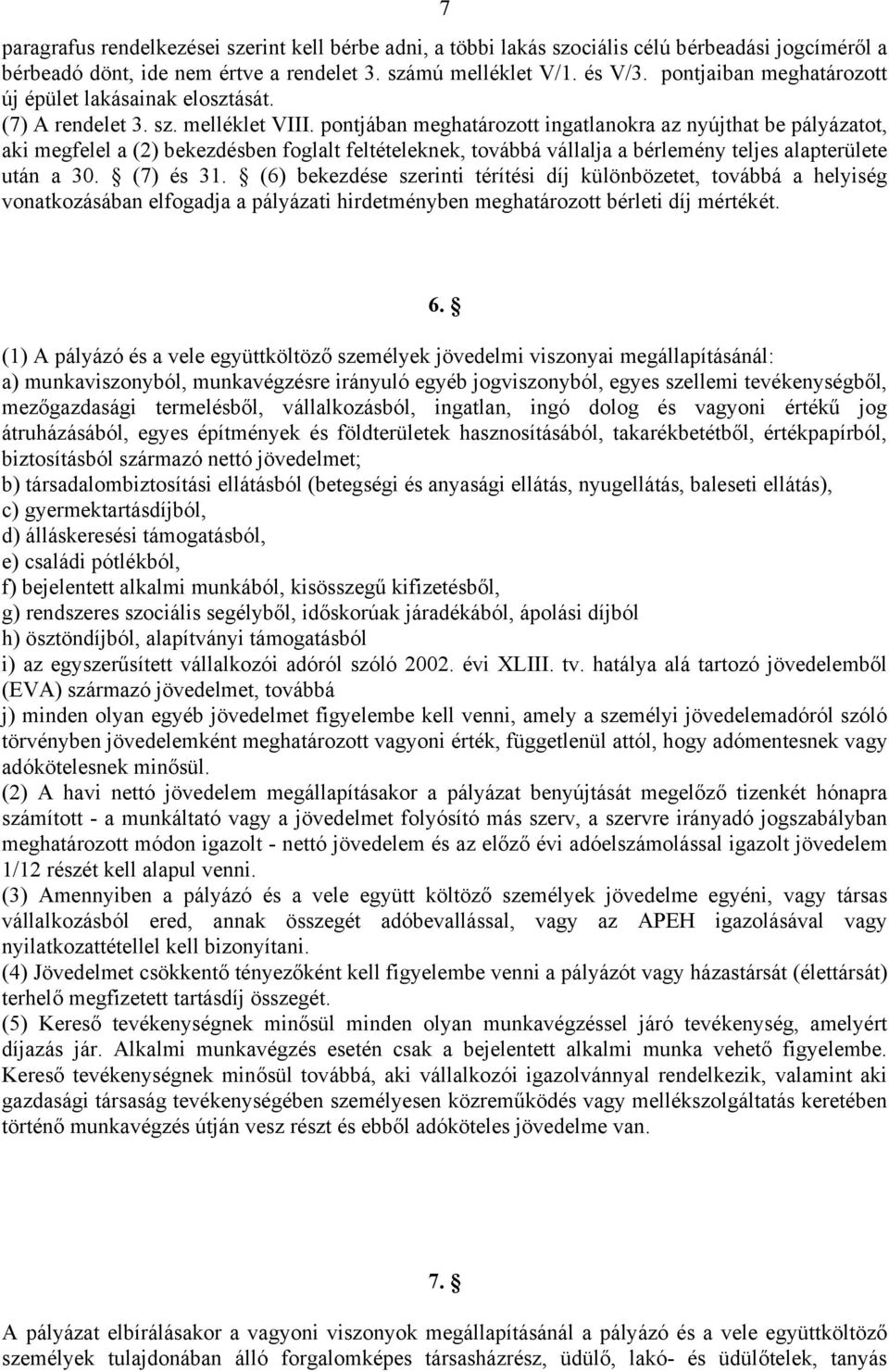 pontjában meghatározott ingatlanokra az nyújthat be pályázatot, aki megfelel a (2) bekezdésben foglalt feltételeknek, továbbá vállalja a bérlemény teljes alapterülete után a 30. (7) és 31.