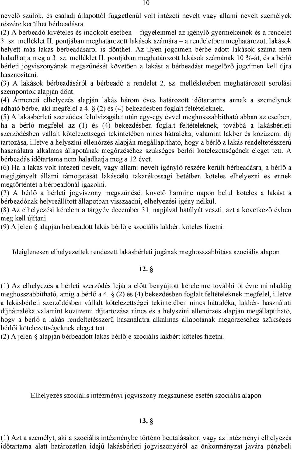 pontjában meghatározott lakások számára a rendeletben meghatározott lakások helyett más lakás bérbeadásáról is dönthet. Az ilyen jogcímen bérbe adott lakások száma nem haladhatja meg a 3. sz. melléklet II.