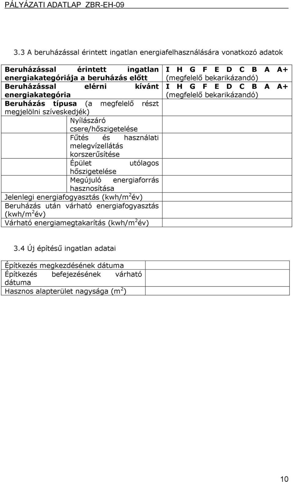 energiaforrás hasznosítása Jelenlegi energiafogyasztás (kwh/m 2 év) Beruházás után várható energiafogyasztás (kwh/m 2 év) Várható energiamegtakarítás (kwh/m 2 év) I H G F E D C B A A+