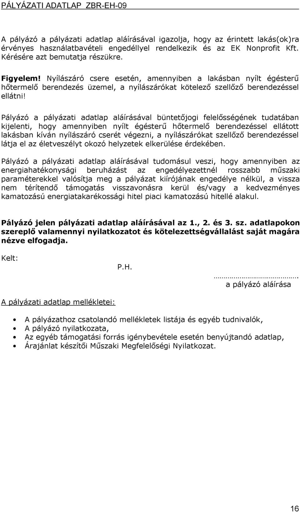 Pályázó a pályázati adatlap aláírásával büntetőjogi felelősségének tudatában kijelenti, hogy amennyiben nyílt égésterű hőtermelő berendezéssel ellátott lakásban kíván nyílászáró cserét végezni, a