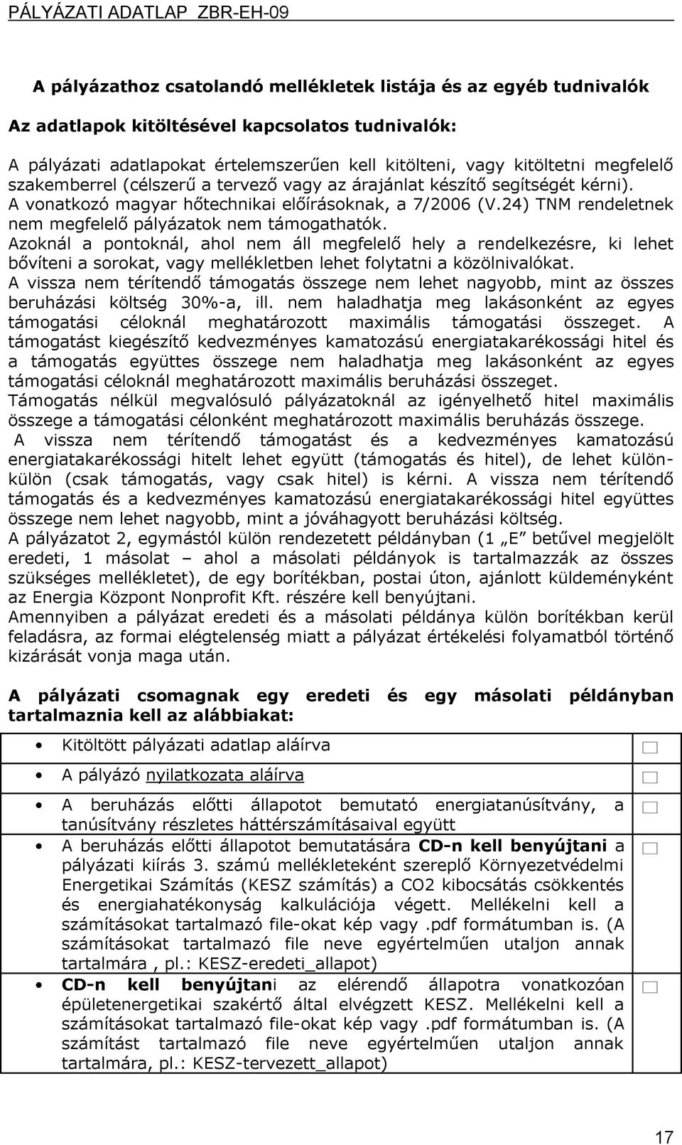 Azoknál a pontoknál, ahol nem áll megfelelő hely a rendelkezésre, ki lehet bővíteni a sorokat, vagy mellékletben lehet folytatni a közölnivalókat.