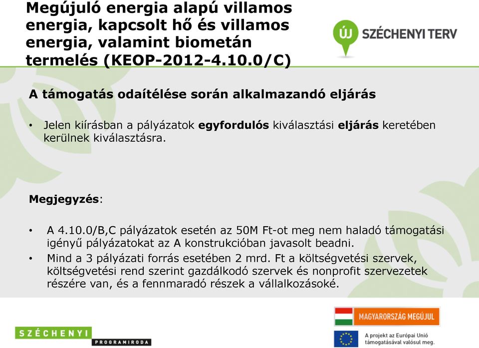 Megjegyzés: A 4.10.0/B,C pályázatok esetén az 50M Ft-ot meg nem haladó támogatási igényű pályázatokat az A konstrukcióban javasolt beadni.