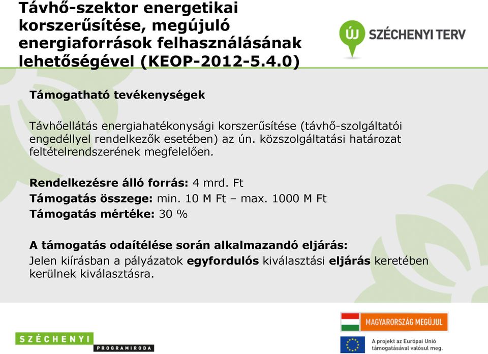 közszolgáltatási határozat feltételrendszerének megfelelően. Rendelkezésre álló forrás: 4 mrd. Ft Támogatás összege: min. 10 M Ft max.