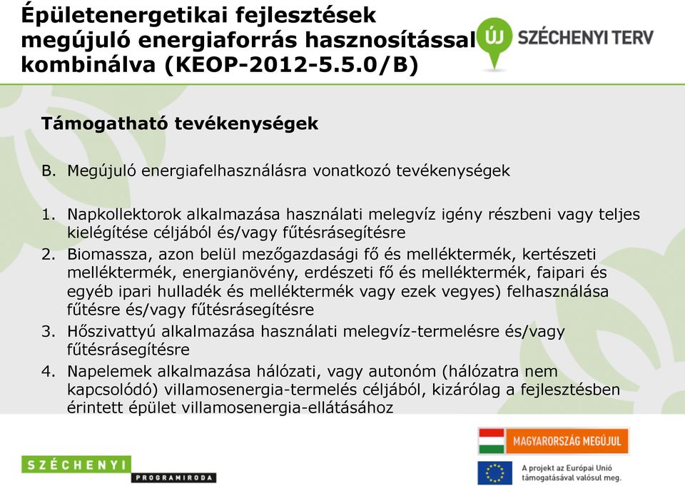 Biomassza, azon belül mezőgazdasági fő és melléktermék, kertészeti melléktermék, energianövény, erdészeti fő és melléktermék, faipari és egyéb ipari hulladék és melléktermék vagy ezek vegyes)