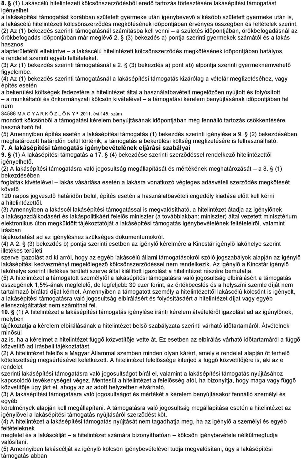 (2) Az (1) bekezdés szerinti támogatásnál számításba kell venni a születés idõpontjában, örökbefogadásnál az örökbefogadás idõpontjában már meglévõ 2.