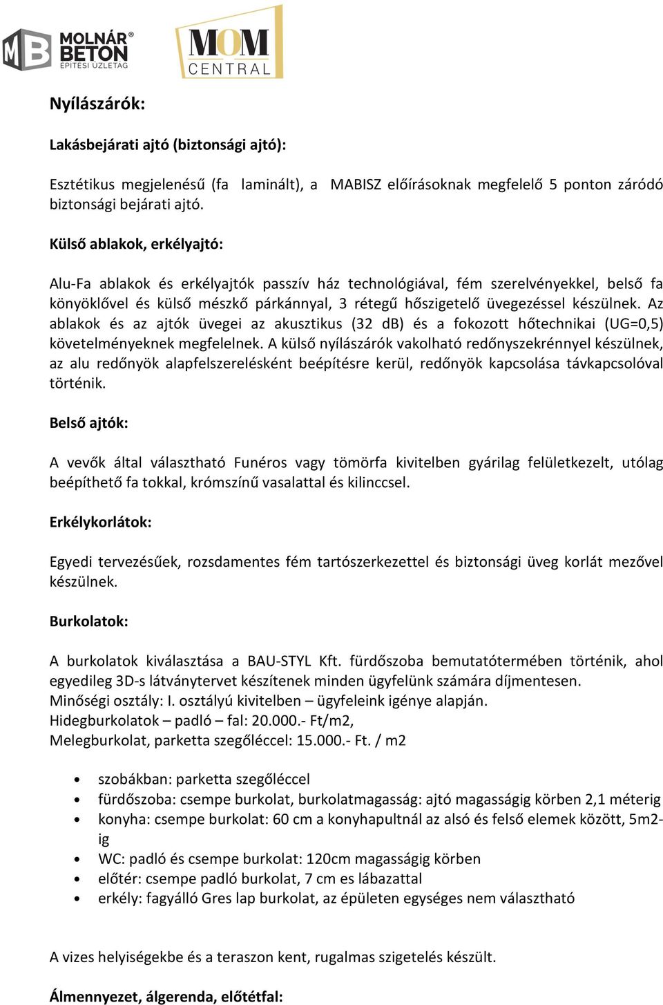 Az ablakok és az ajtók üvegei az akusztikus (32 db) és a fokozott hőtechnikai (UG=0,5) követelményeknek megfelelnek.