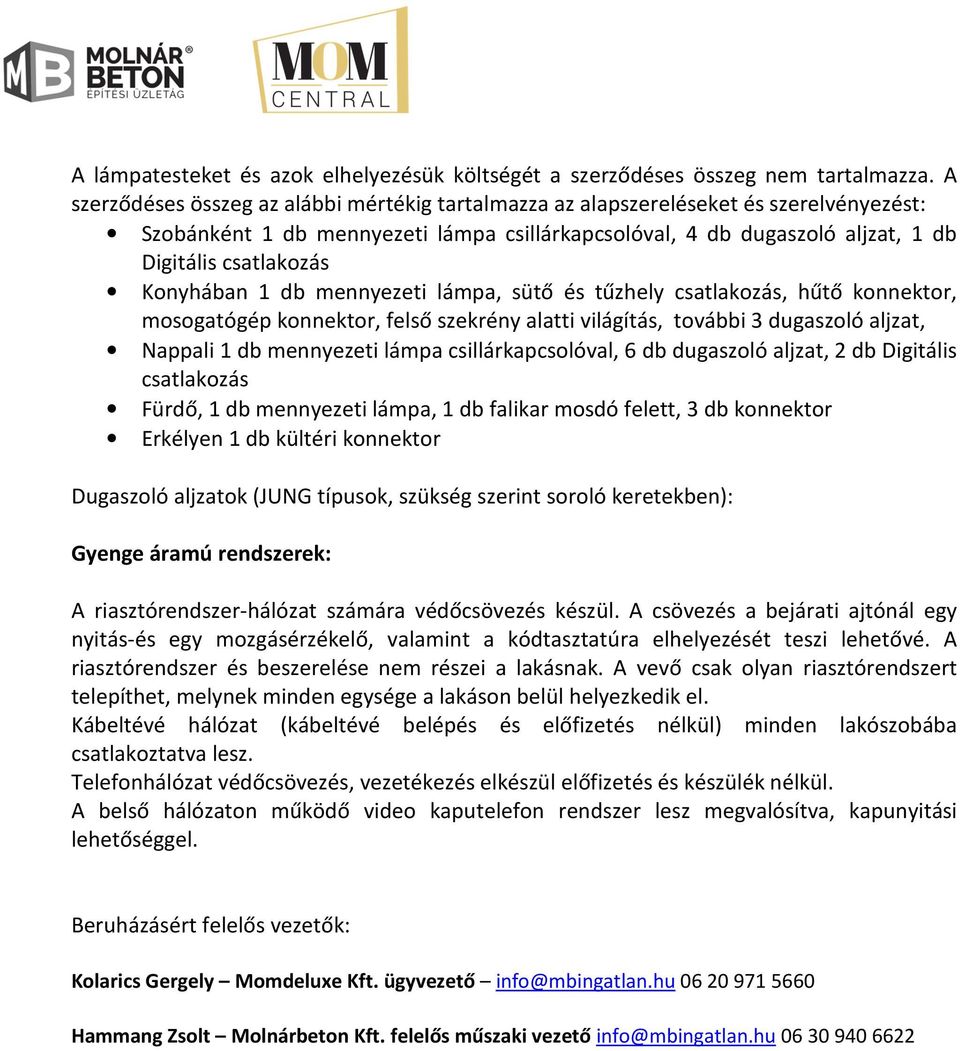 Konyhában 1 db mennyezeti lámpa, sütő és tűzhely csatlakozás, hűtő konnektor, mosogatógép konnektor, felső szekrény alatti világítás, további 3 dugaszoló aljzat, Nappali 1 db mennyezeti lámpa