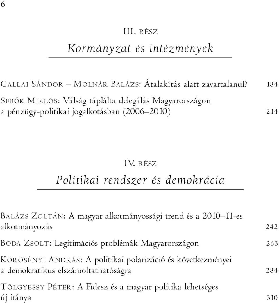 RÉSZ mmpolitikai rendszer és demokráciamm BALÁZS ZOLTÁN: A magyar alkotmányossági trend és a 2010 11-es alkotmányozás 242 BODA ZSOLT: