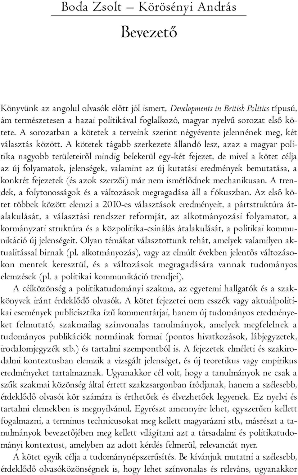 A kötetek tágabb szerkezete állandó lesz, azaz a magyar politika nagyobb területeiről mindig belekerül egy-két fejezet, de mivel a kötet célja az új folyamatok, jelenségek, valamint az új kutatási