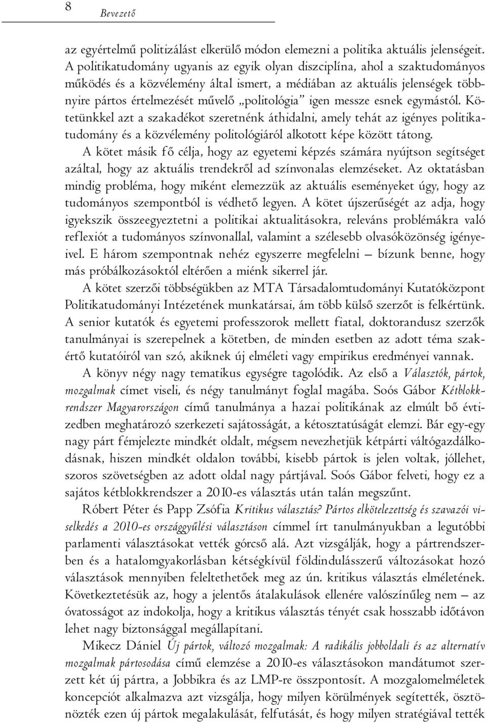 igen messze esnek egymástól. Kötetünkkel azt a szakadékot szeretnénk áthidalni, amely tehát az igényes politikatudomány és a közvélemény politológiáról alkotott képe között tátong.