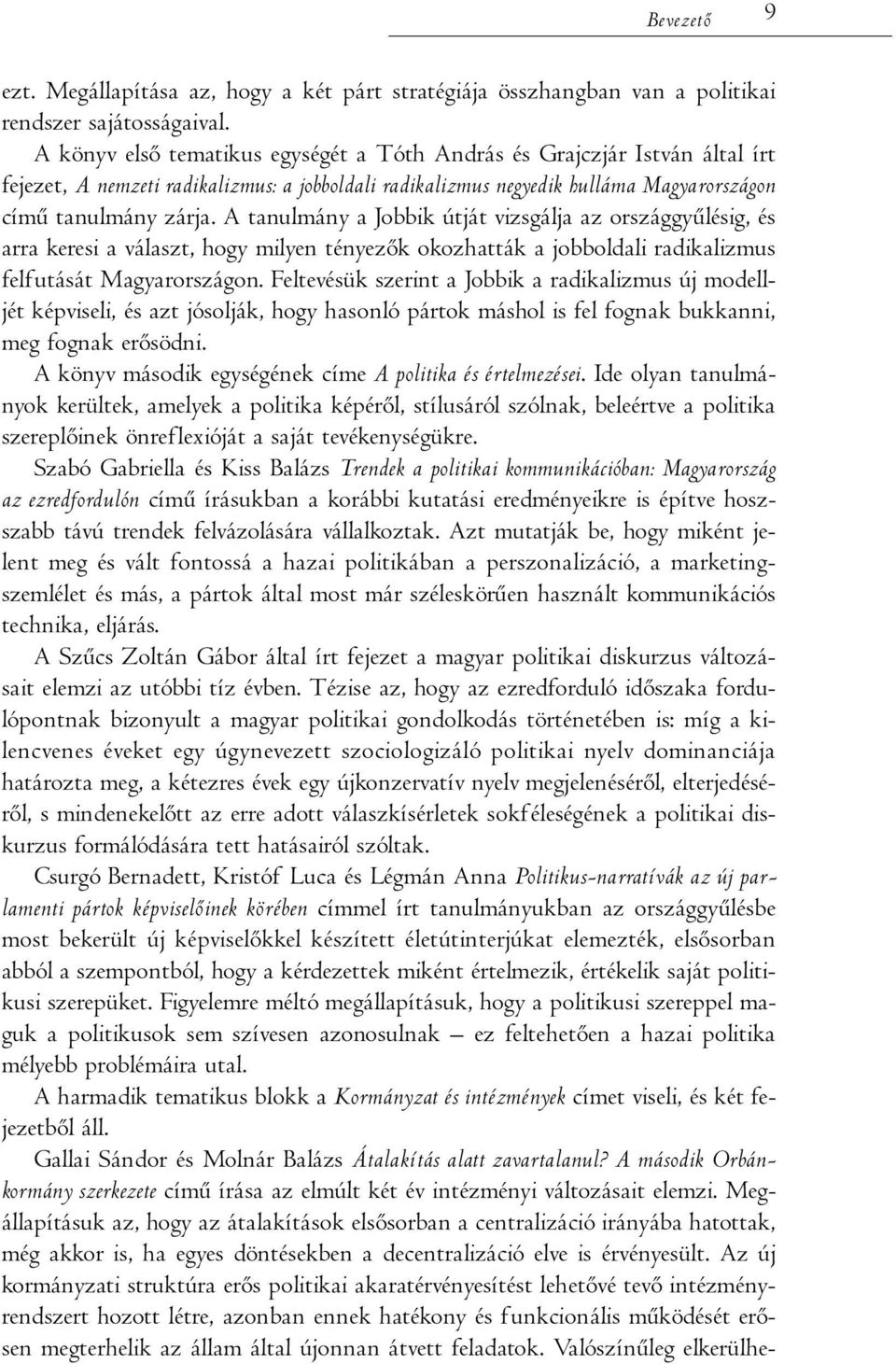 A tanulmány a Jobbik útját vizsgálja az országgyűlésig, és arra keresi a választ, hogy milyen tényezők okozhatták a jobboldali radikalizmus felfutását Magyarországon.