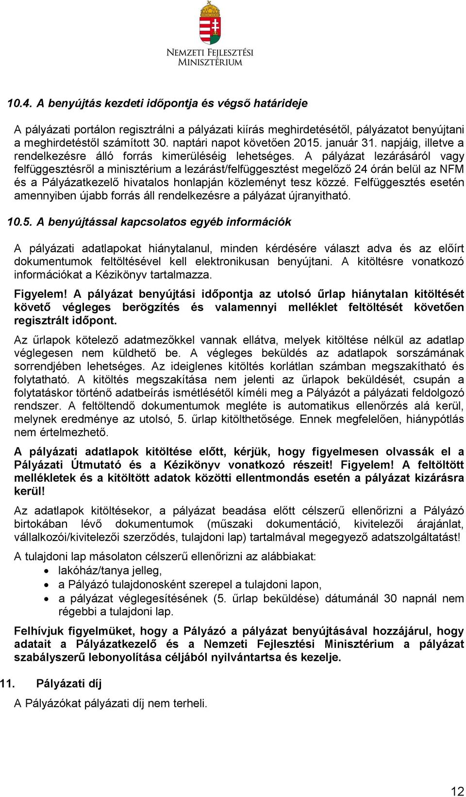 A pályázat lezárásáról vagy felfüggesztésről a minisztérium a lezárást/felfüggesztést megelőző 24 órán belül az NFM és a Pályázatkezelő hivatalos honlapján közleményt tesz közzé.