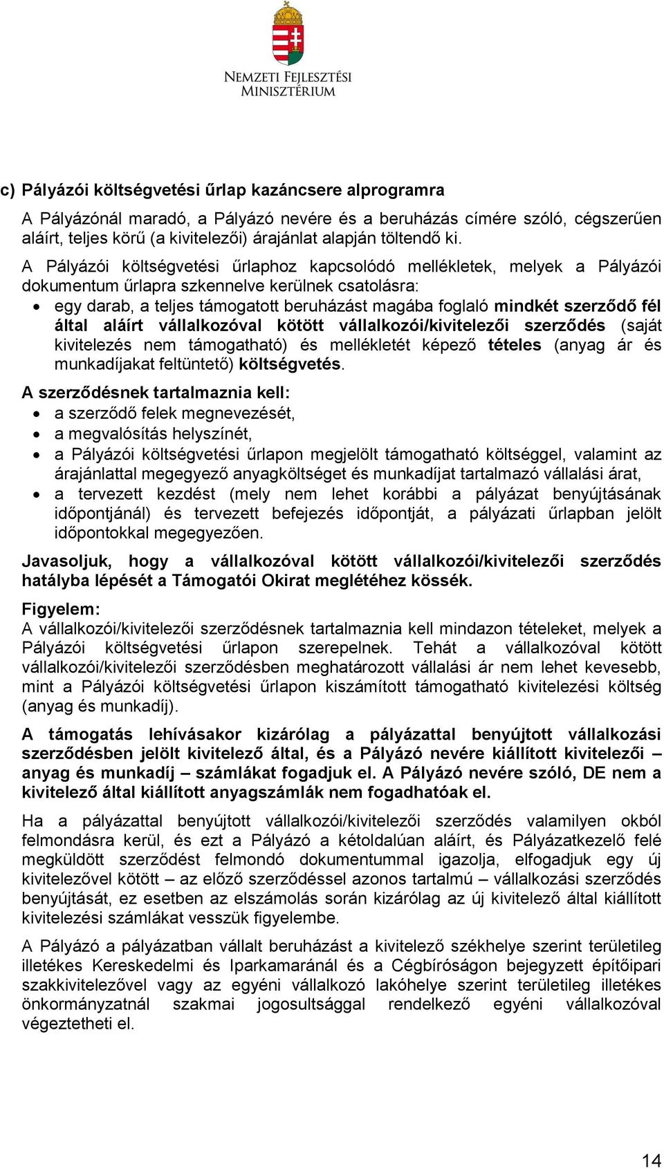 szerződő fél által aláírt vállalkozóval kötött vállalkozói/kivitelezői szerződés (saját kivitelezés nem támogatható) és mellékletét képező tételes (anyag ár és munkadíjakat feltüntető) költségvetés.