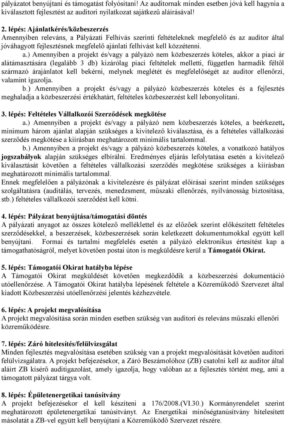 a.) Amennyiben a projekt és/vagy a pályázó nem közbeszerzés köteles, akkor a piaci ár alátámasztására (legalább 3 db) kizárólag piaci feltételek melletti, független harmadik féltől származó