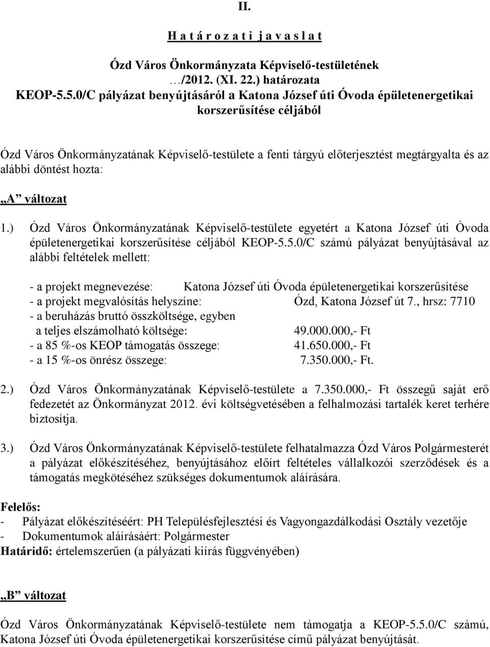 döntést hozta: A változat 1.) Ózd Város Önkormányzatának Képviselő-testülete egyetért a Katona József úti Óvoda épületenergetikai korszerűsítése céljából KEOP-5.