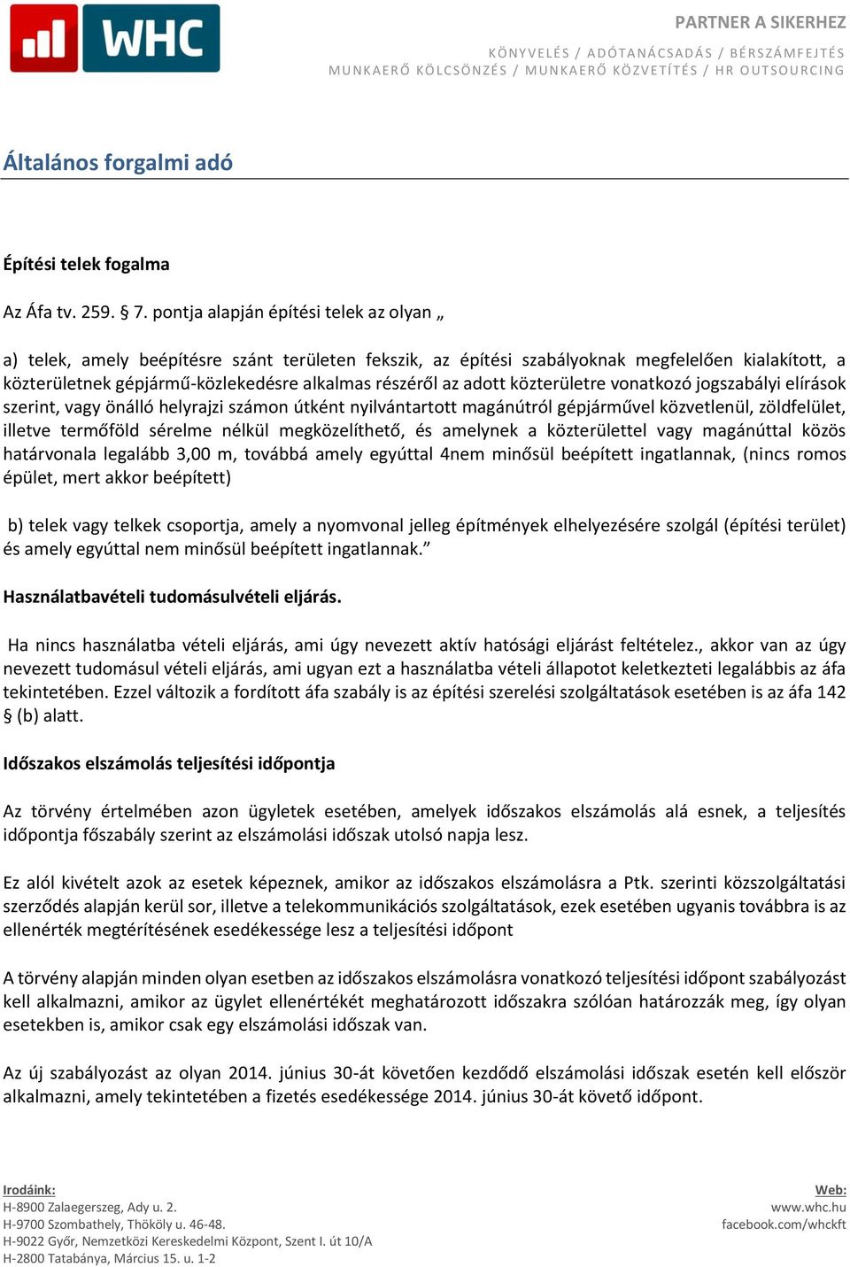 adott közterületre vonatkozó jogszabályi elírások szerint, vagy önálló helyrajzi számon útként nyilvántartott magánútról gépjárművel közvetlenül, zöldfelület, illetve termőföld sérelme nélkül