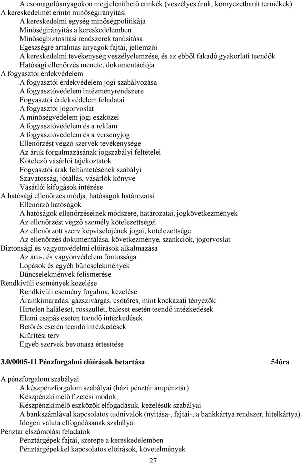 ellenőrzés menete, dokumentációja A fogyasztói érdekvédelem A fogyasztói érdekvédelem jogi szabályozása A fogyasztóvédelem intézményrendszere Fogyasztói érdekvédelem feladatai A fogyasztói