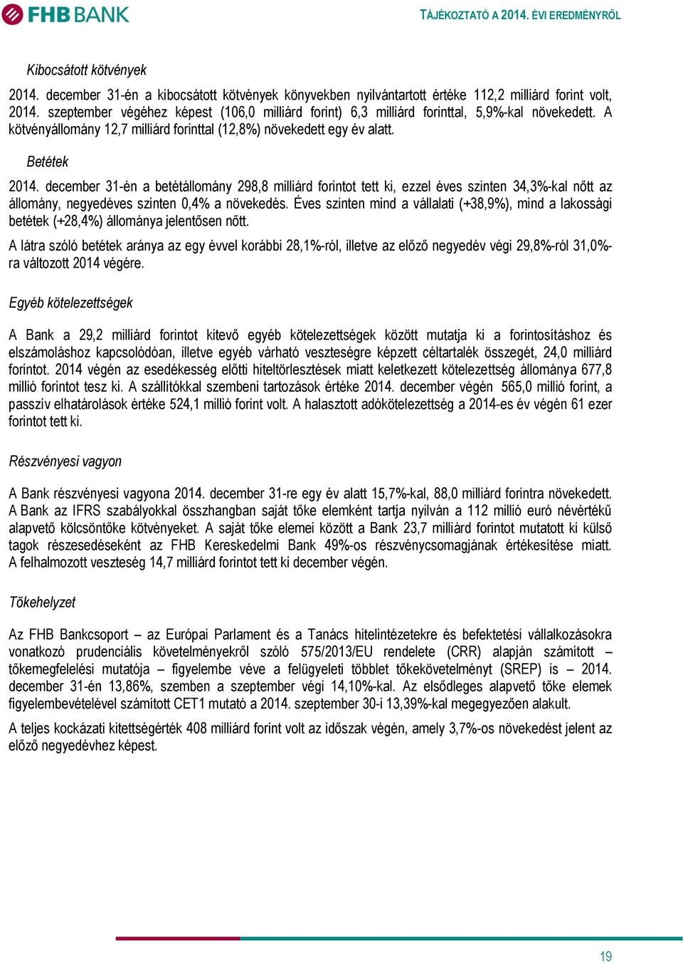 december 31-én a betétállomány 298,8 milliárd forintot tett ki, ezzel éves szinten 34,3%-kal nőtt az állomány, negyedéves szinten 0,4% a növekedés.