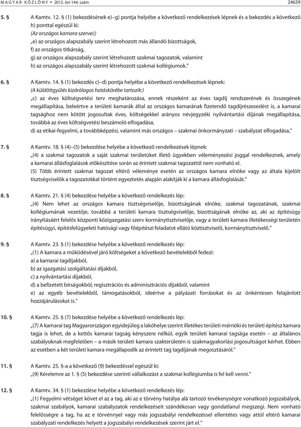 más állandó bizottságok, f) az országos titkárság, g) az országos alapszabály szerint létrehozott szakmai tagozatok, valamint h) az országos alapszabály szerint létrehozott szakmai kollégiumok. 6.