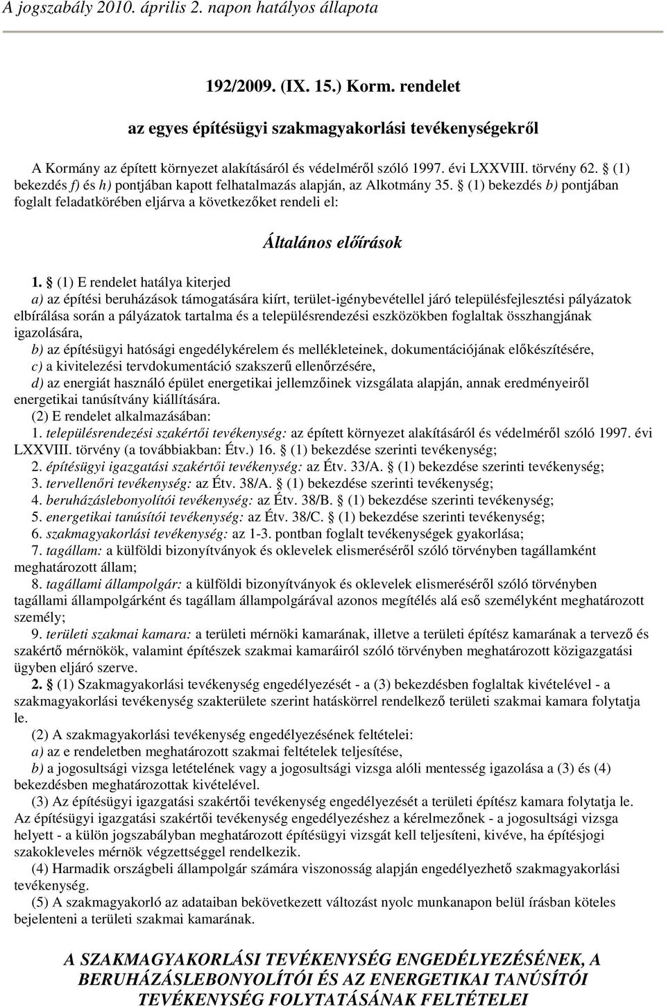 (1) bekezdés f) és h) pontjában kapott felhatalmazás alapján, az Alkotmány 35. (1) bekezdés b) pontjában foglalt feladatkörében eljárva a következıket rendeli el: Általános elıírások 1.