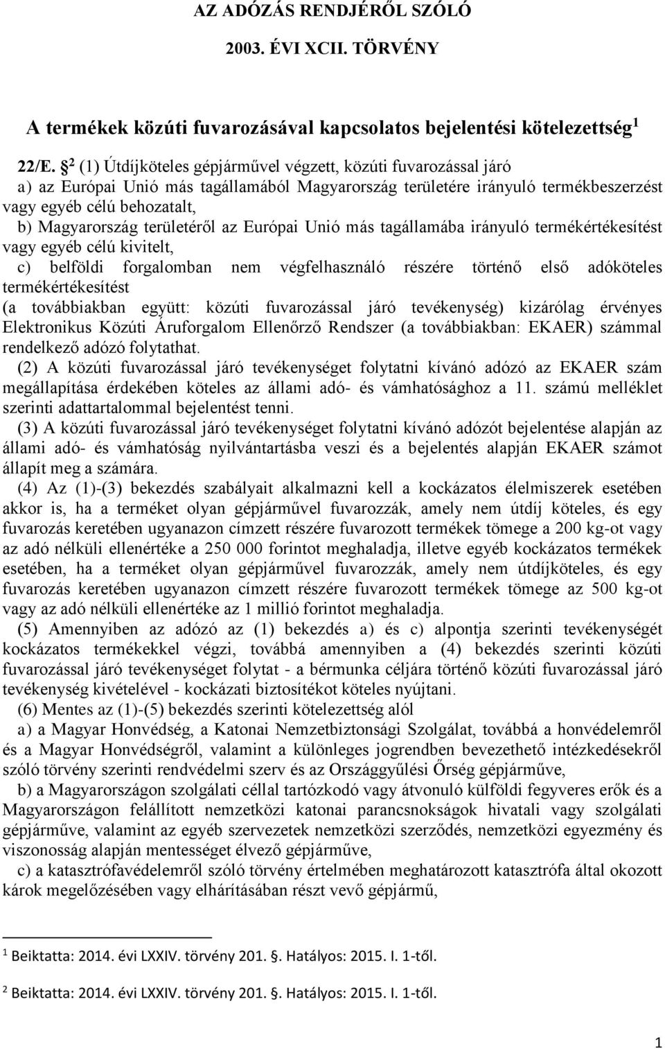 területéről az Európai Unió más tagállamába irányuló termékértékesítést vagy egyéb célú kivitelt, c) belföldi forgalomban nem végfelhasználó részére történő első adóköteles termékértékesítést (a