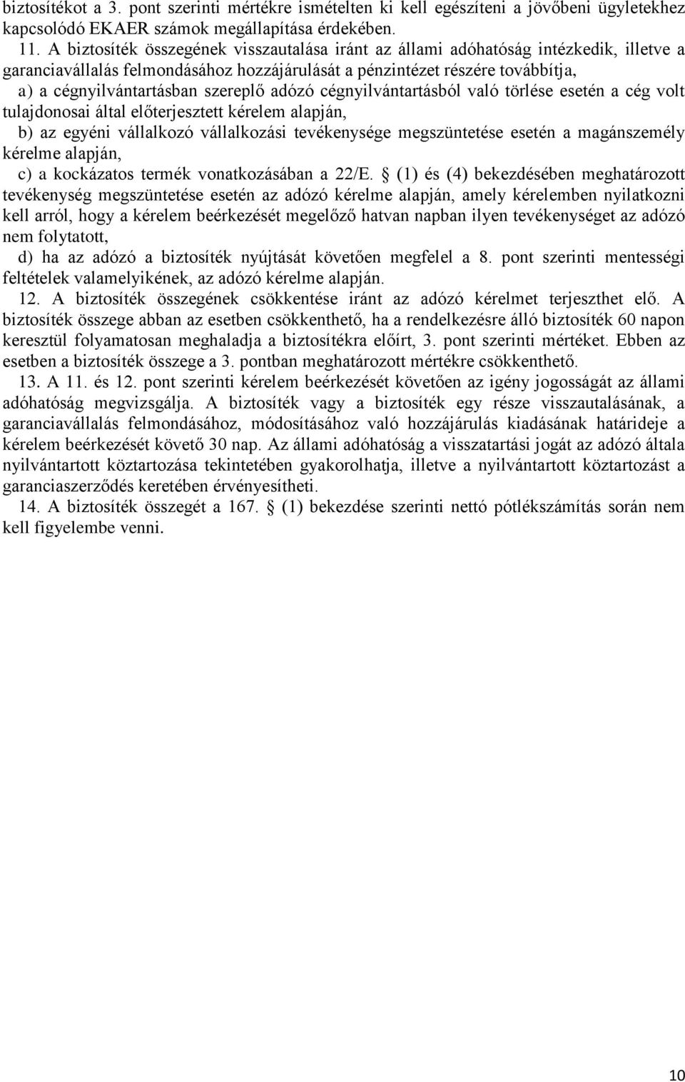 szereplő adózó cégnyilvántartásból való törlése esetén a cég volt tulajdonosai által előterjesztett kérelem alapján, b) az egyéni vállalkozó vállalkozási tevékenysége megszüntetése esetén a
