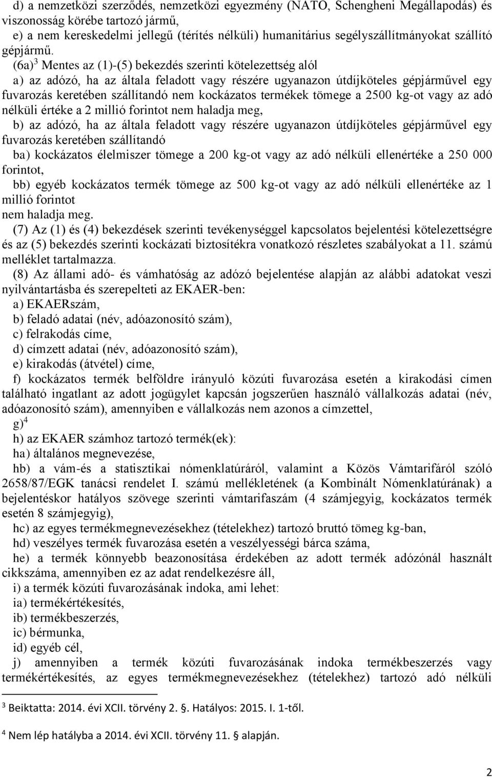 (6a) 3 Mentes az (1)-(5) bekezdés szerinti kötelezettség alól a) az adózó, ha az általa feladott vagy részére ugyanazon útdíjköteles gépjárművel egy fuvarozás keretében szállítandó nem kockázatos