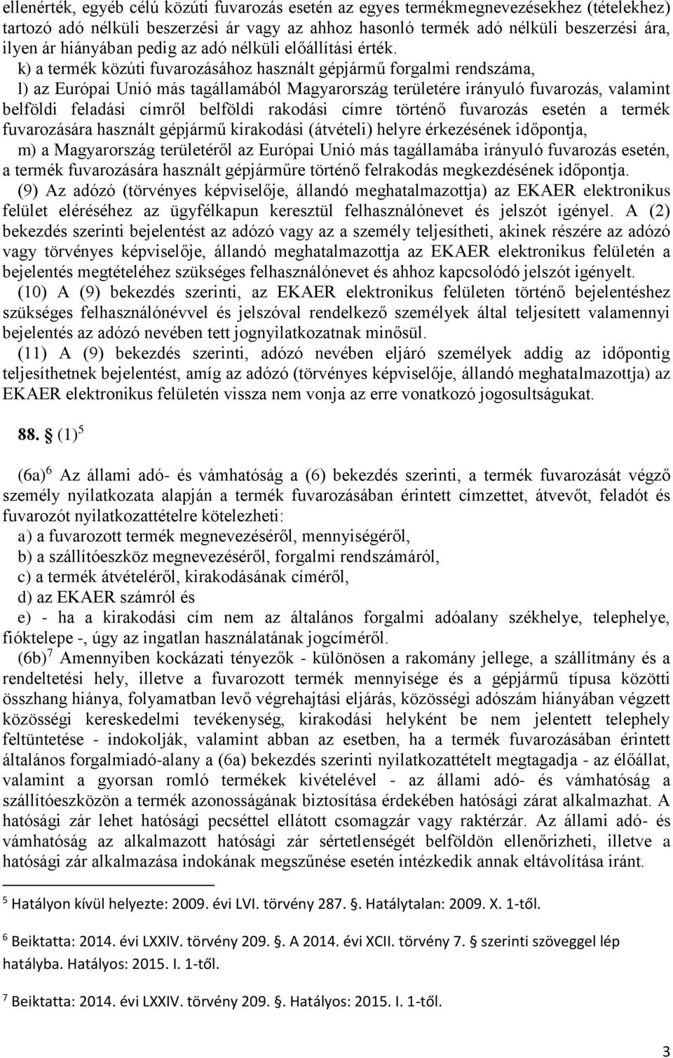 k) a termék közúti fuvarozásához használt gépjármű forgalmi rendszáma, l) az Európai Unió más tagállamából Magyarország területére irányuló fuvarozás, valamint belföldi feladási címről belföldi