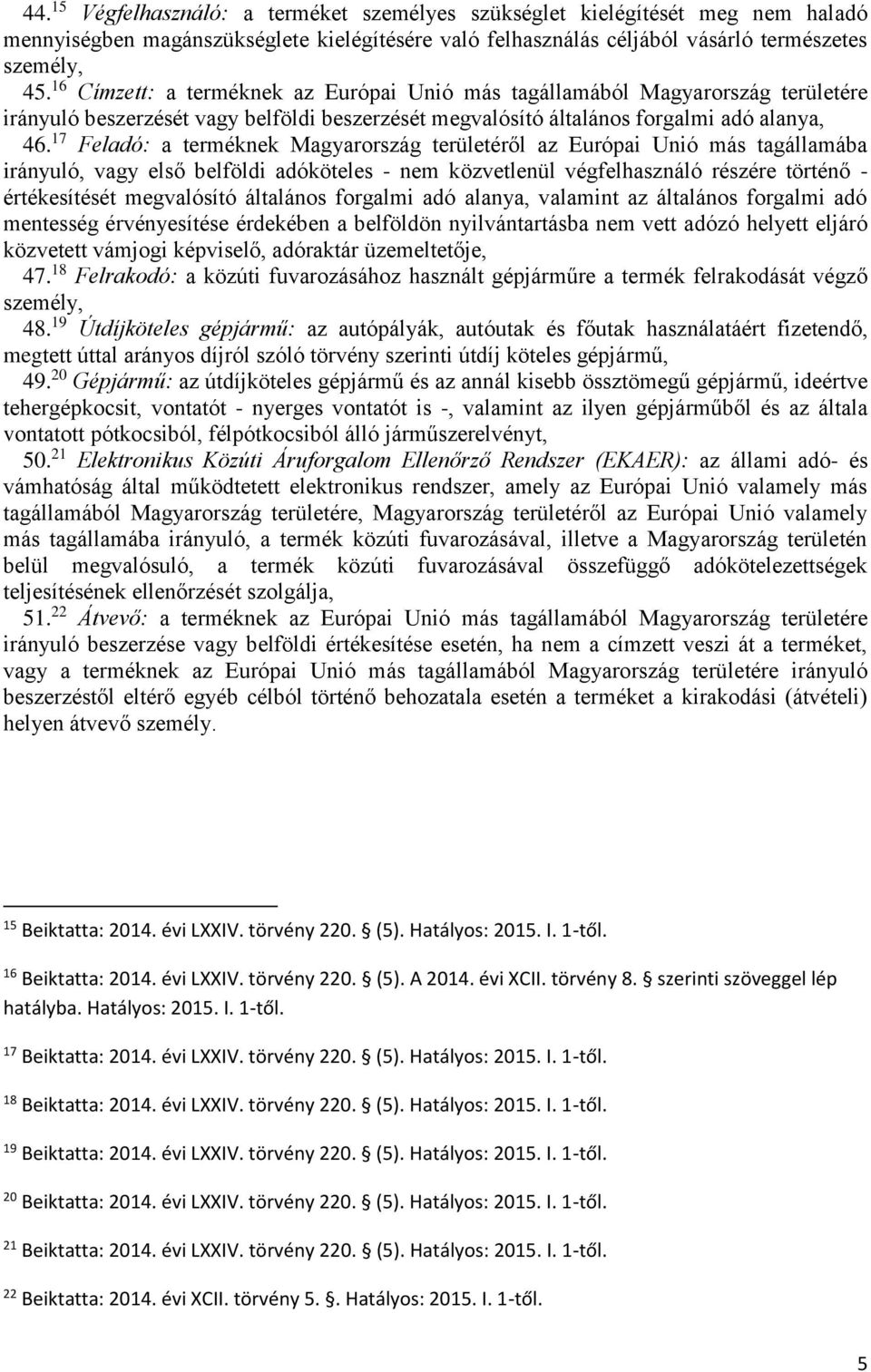 17 Feladó: a terméknek Magyarország területéről az Európai Unió más tagállamába irányuló, vagy első belföldi adóköteles - nem közvetlenül végfelhasználó részére történő - értékesítését megvalósító