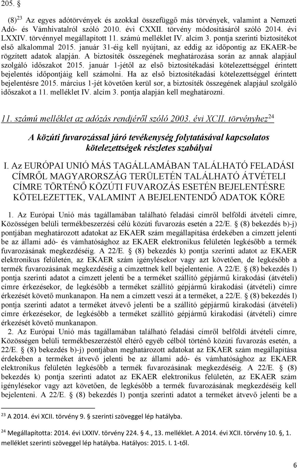 A biztosíték összegének meghatározása során az annak alapjául szolgáló időszakot 2015. január 1-jétől az első biztosítékadási kötelezettséggel érintett bejelentés időpontjáig kell számolni.