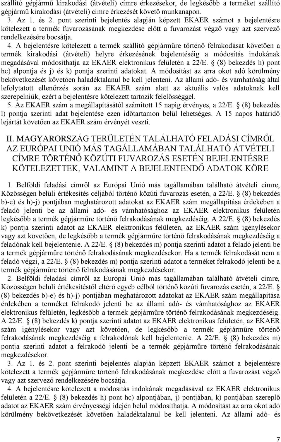 A bejelentésre kötelezett a termék szállító gépjárműre történő felrakodását követően a termék kirakodási (átvételi) helyre érkezésének bejelentéséig a módosítás indokának megadásával módosíthatja az