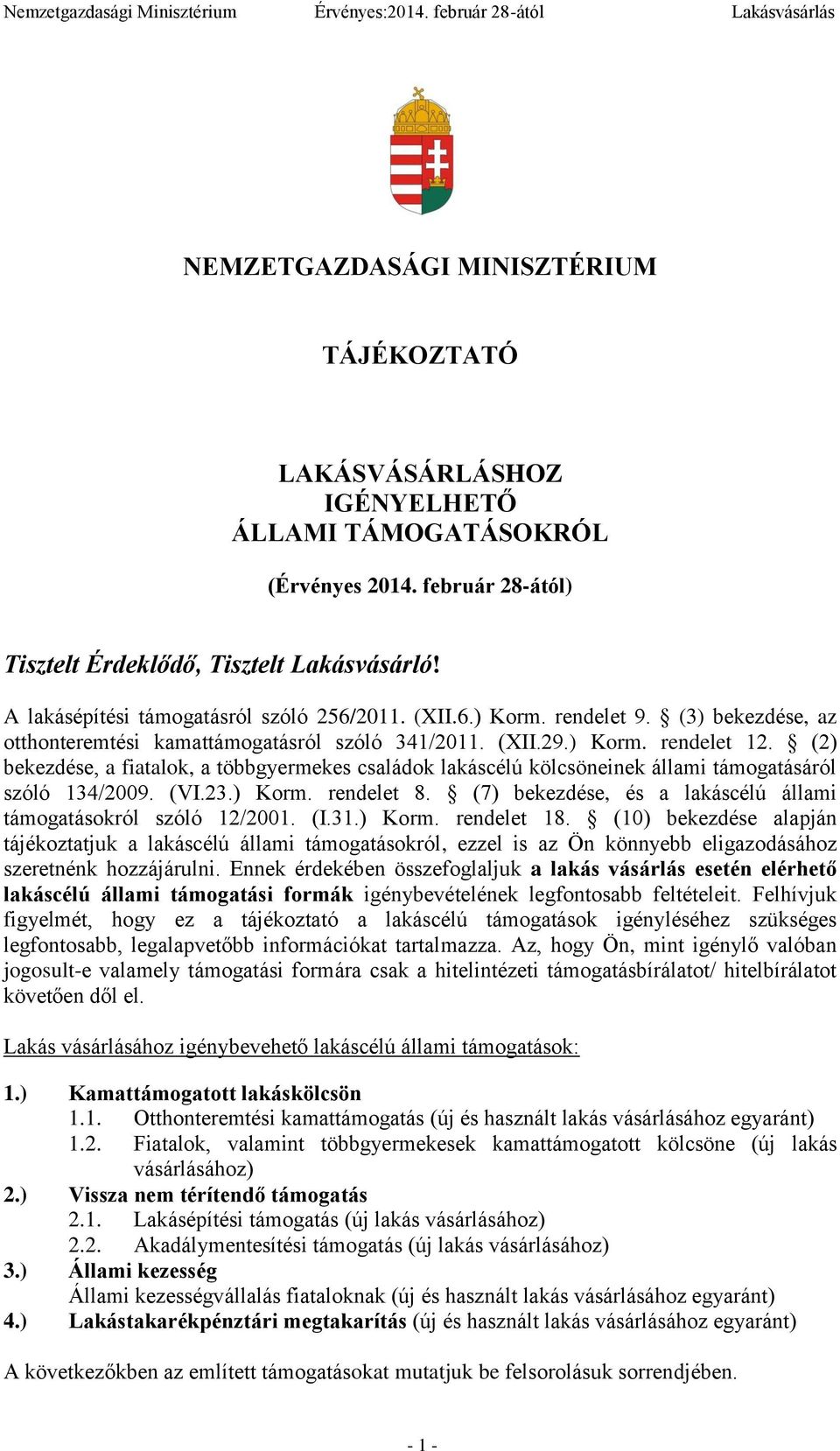 (2) bekezdése, a fiatalok, a többgyermekes családok lakáscélú kölcsöneinek állami támogatásáról szóló 134/2009. (VI.23.) Korm. rendelet 8.