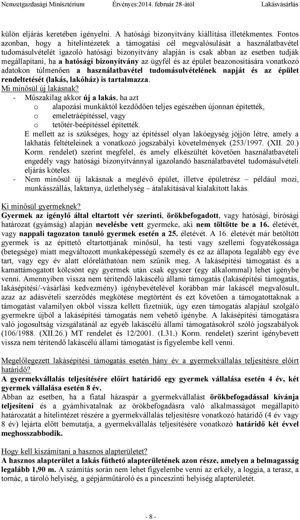 hatósági bizonyítvány az ügyfél és az épület beazonosítására vonatkozó adatokon túlmenően a használatbavétel tudomásulvételének napját és az épület rendeltetését (lakás, lakóház) is tartalmazza.