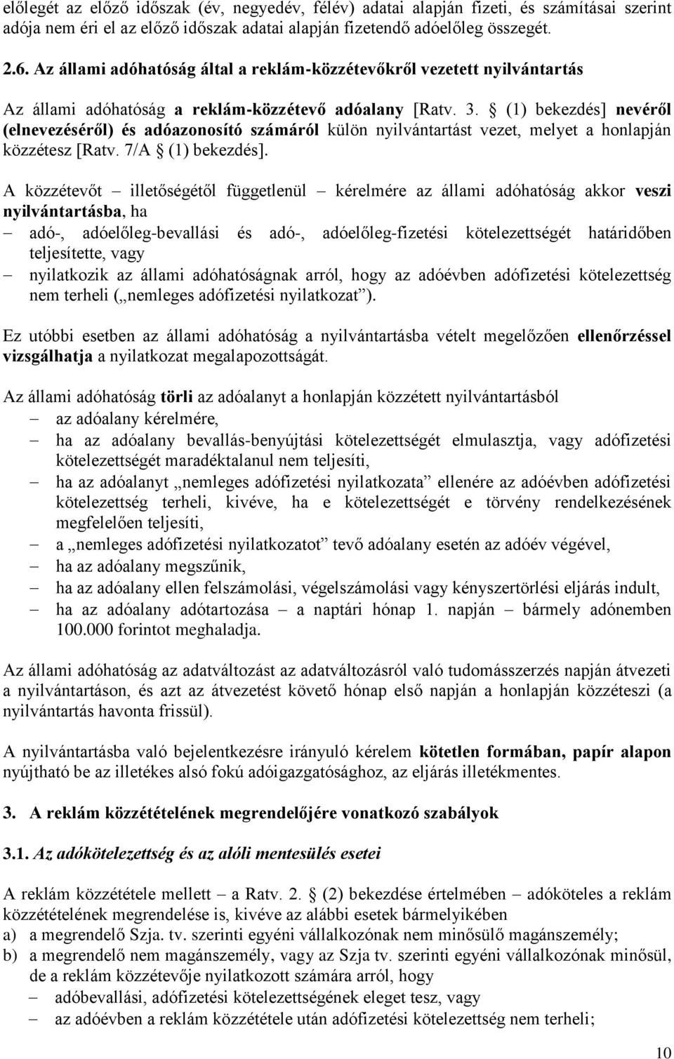 (1) bekezdés] nevéről (elnevezéséről) és adóazonosító számáról külön nyilvántartást vezet, melyet a honlapján közzétesz [Ratv. 7/A (1) bekezdés].