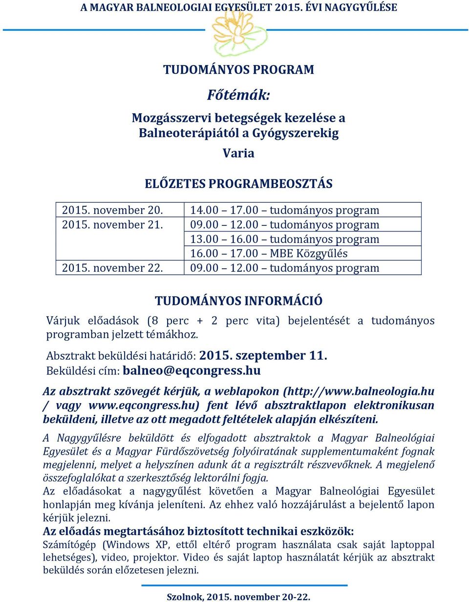 Absztrakt beküldési határidő: 2015. szeptember 11. Beküldési cím: balneo@eqcongress.hu Az absztrakt szövegét kérjük, a weblapokon (http://www.balneologia.hu / vagy www.eqcongress.hu) fent lévő absztraktlapon elektronikusan beküldeni, illetve az ott megadott feltételek alapján elkészíteni.