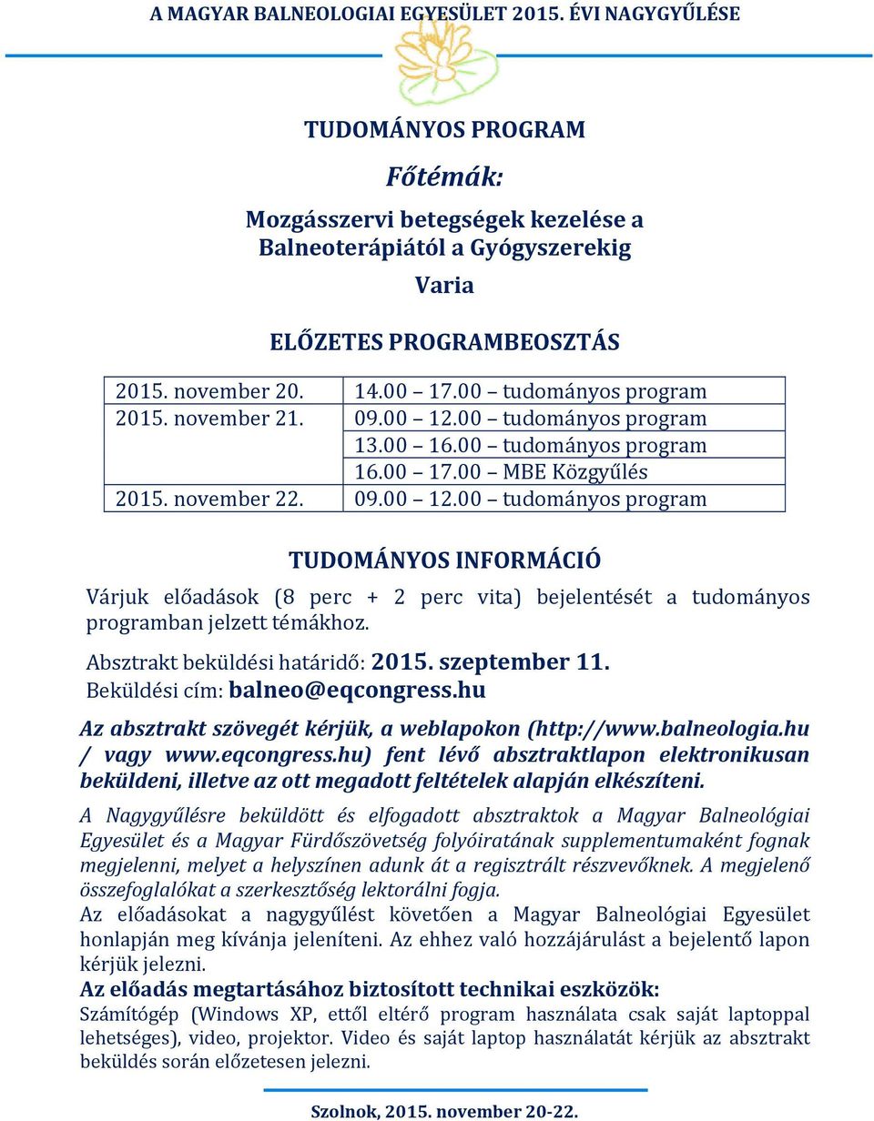 Absztrakt beküldési határidő: 2015. szeptember 11. Beküldési cím: balneo@eqcongress.hu Az absztrakt szövegét kérjük, a weblapokon (http://www.balneologia.hu / vagy www.eqcongress.hu) fent lévő absztraktlapon elektronikusan beküldeni, illetve az ott megadott feltételek alapján elkészíteni.