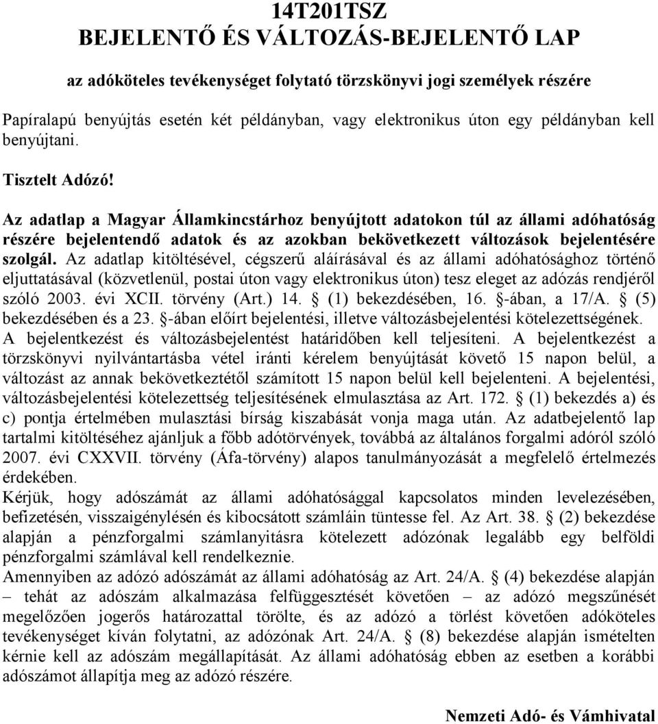Az adatlap a Magyar Államkincstárhoz benyújtott adatokon túl az állami adóhatóság részére bejelentendő adatok és az azokban bekövetkezett változások bejelentésére szolgál.