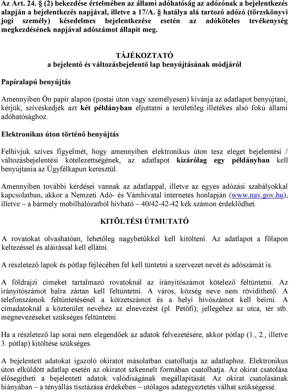 Papíralapú benyújtás TÁJÉKOZTATÓ a bejelentő és változásbejelentő lap benyújtásának módjáról Amennyiben Ön papír alapon (postai úton vagy személyesen) kívánja az adatlapot benyújtani, kérjük,