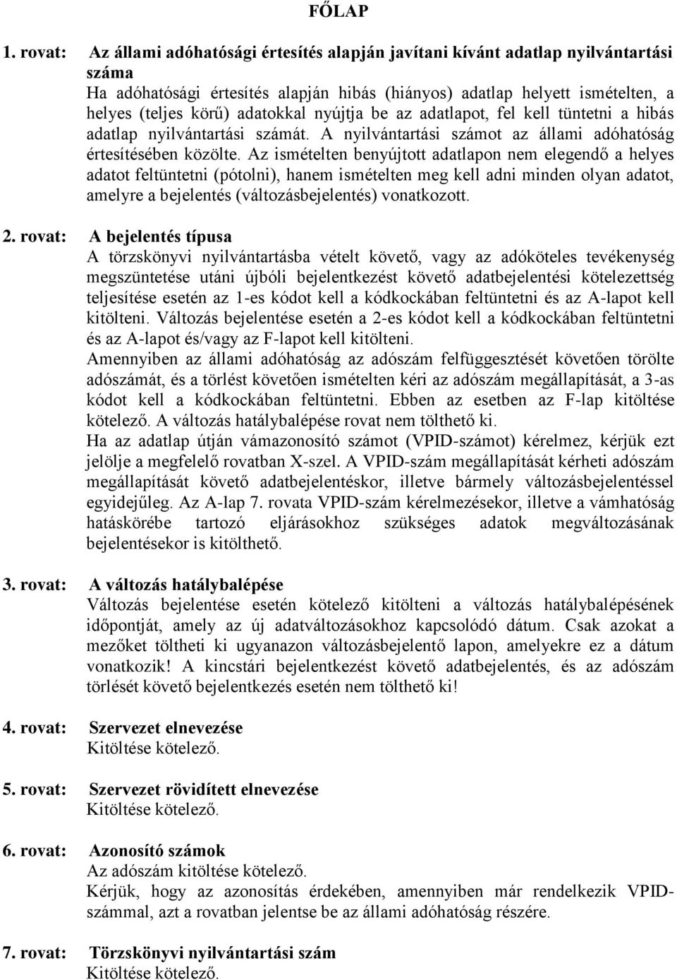 adatokkal nyújtja be az adatlapot, fel kell tüntetni a hibás adatlap nyilvántartási számát. A nyilvántartási számot az állami adóhatóság értesítésében közölte.